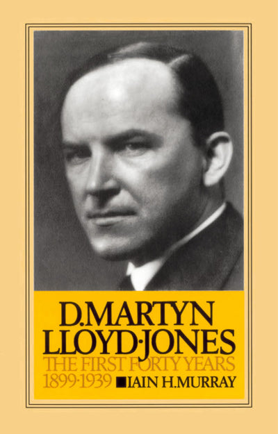 David Martyn Lloyd-Jones the First Forty Years 1899-1939 by