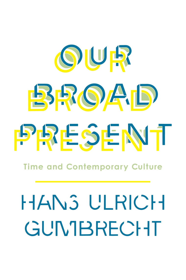 Our Broad Present: Time and Contemporary Culture (Insurrections: Critical Studies in Religion, Politics, and Culture)