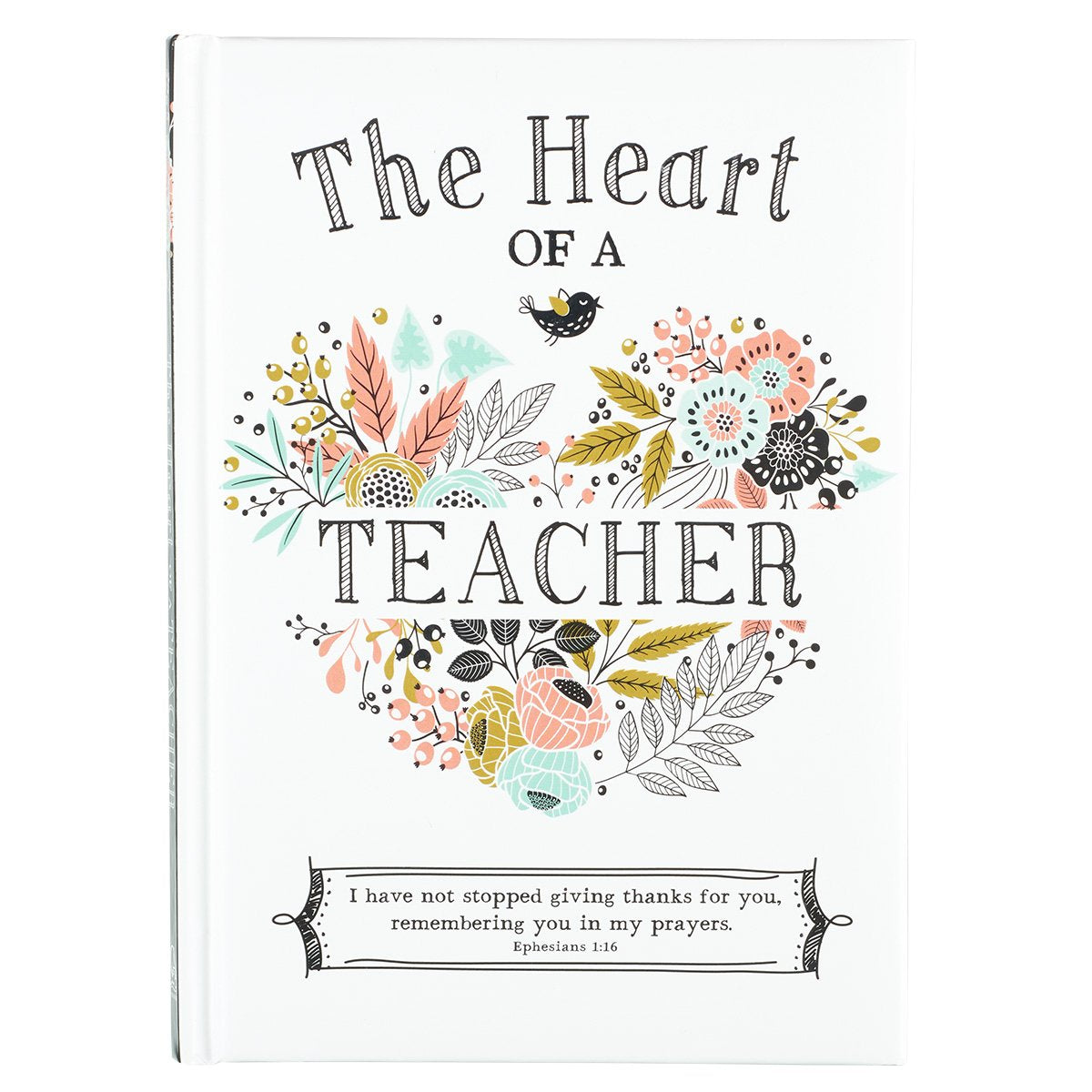 The Heart of a Teacher Gift Book, I Have Not Stopped Giving Thanks for You, Remembering You in My Prayers. - Ephesians 1:16