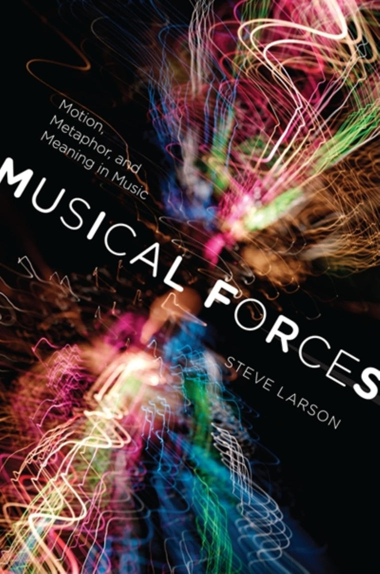 Musical Forces: Motion, Metaphor, and Meaning in Music (Musical Meaning and Interpretation)