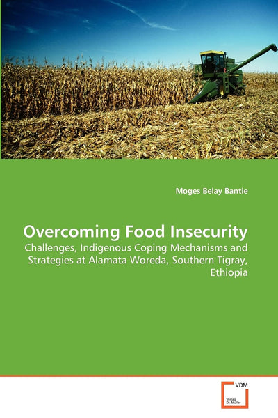 Overcoming Food Insecurity: Challenges, Indigenous Coping Mechanisms and Strategies at Alamata Woreda, Southern Tigray, Ethiopia