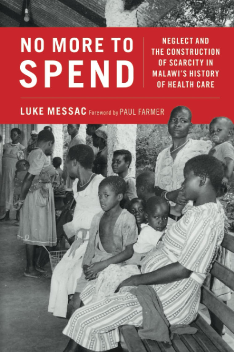 No More to Spend: Neglect and the Construction of Scarcity in Malawi's History of Health Care