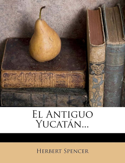 El Antiguo Yucatan... (Spanish Edition)