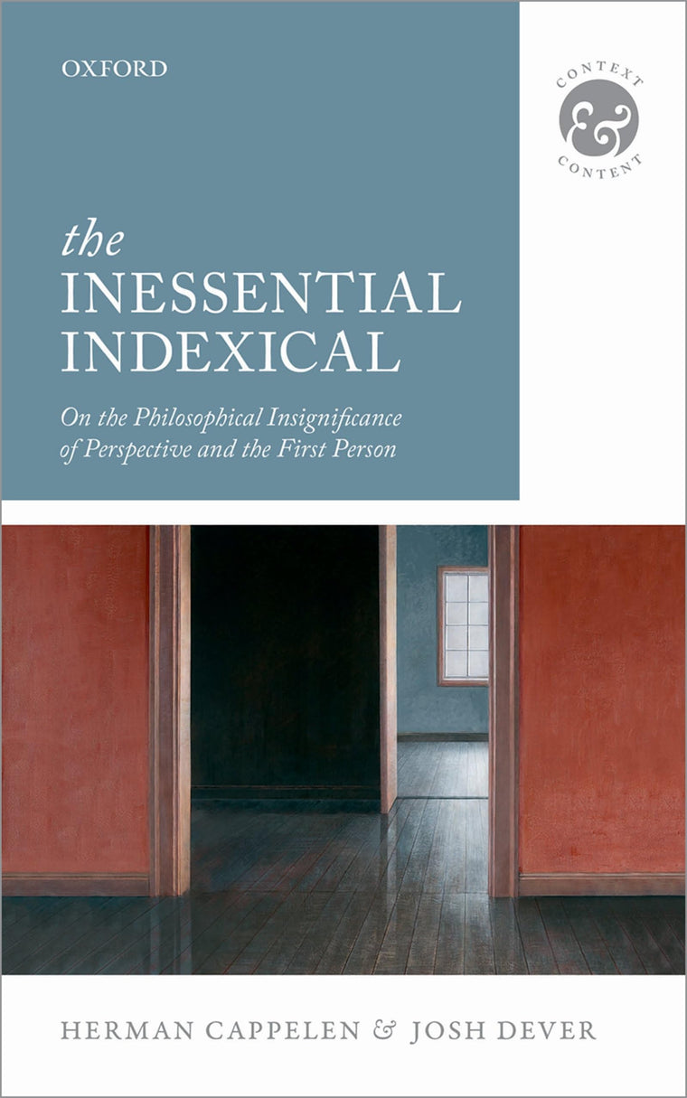 The Inessential Indexical: On the Philosophical Insignificance of Perspective and the First Person (Context & Content)