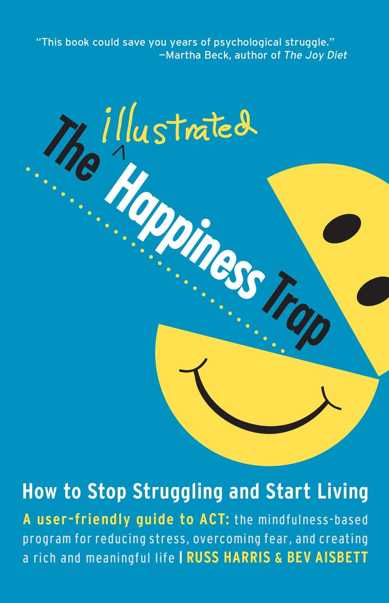 The Illustrated Happiness Trap: How to Stop Struggling and S