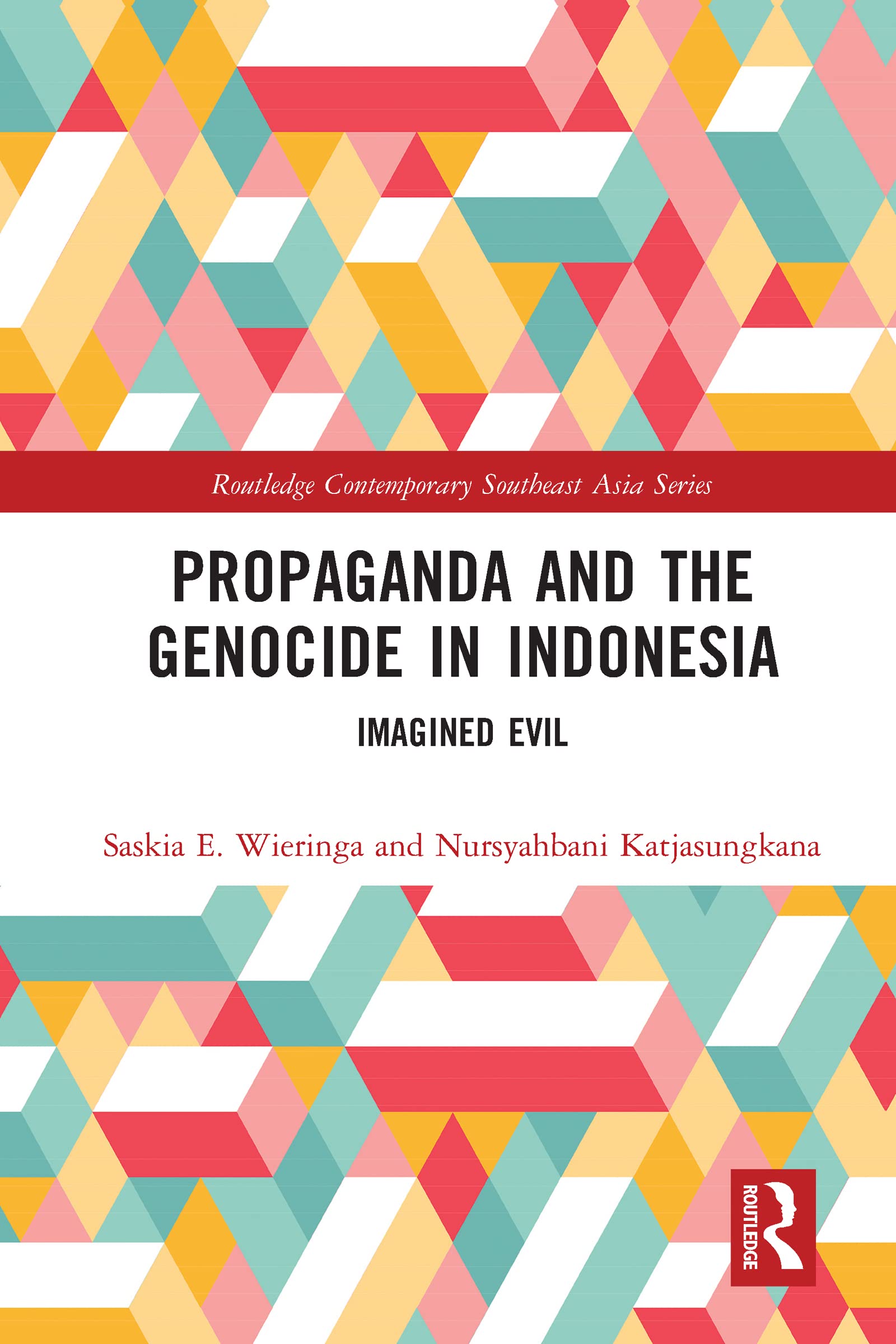 Propaganda and the Genocide in Indonesia: Imagined Evil (Routledge Contemporary Southeast Asia Series)