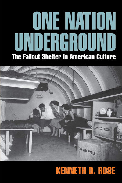One Nation Underground: The Fallout Shelter in American Culture (American History and Culture)
