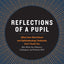 Reflections of a Pupil: What Your Med School and Ophthalmology Textbooks Cant Teach You (But What Your Mentors, Colleagues and Patients Will)
