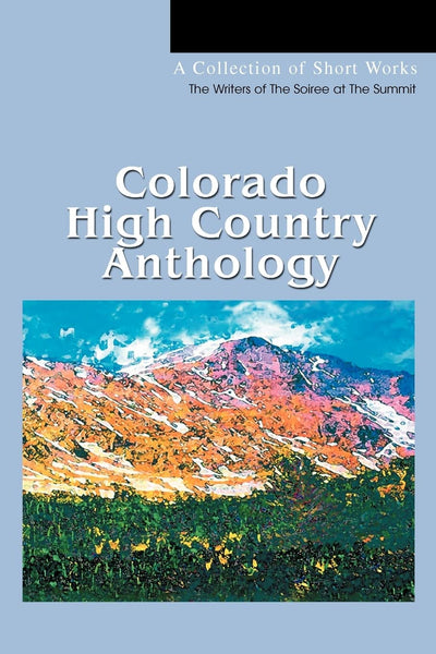 Colorado High Country Anthology: A Collection of Short Works
