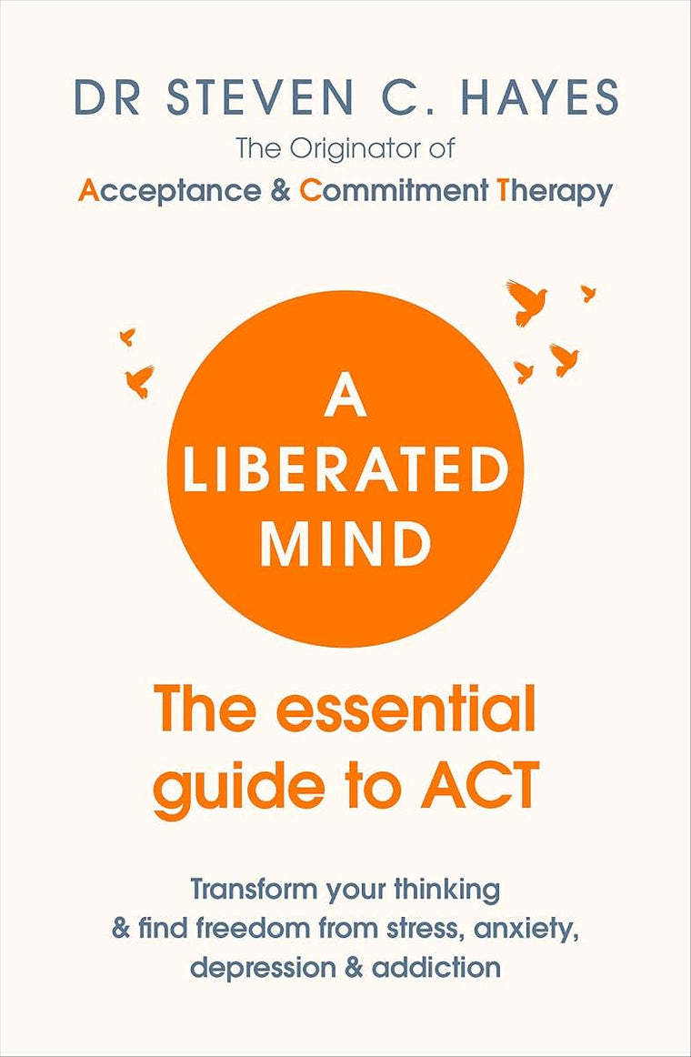 A Liberated Mind: The essential guide to ACT