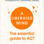 A Liberated Mind: The essential guide to ACT
