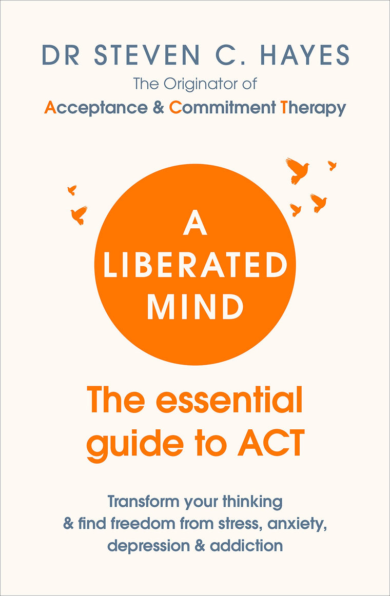 A Liberated Mind: The essential guide to ACT