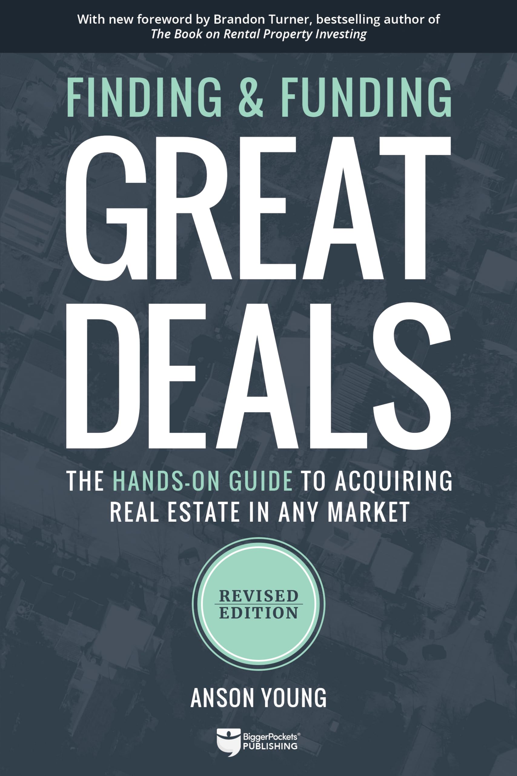 Finding and Funding Great Deals, Revised Edition: The Hands-On Guide to Acquiring Real Estate in Any Market