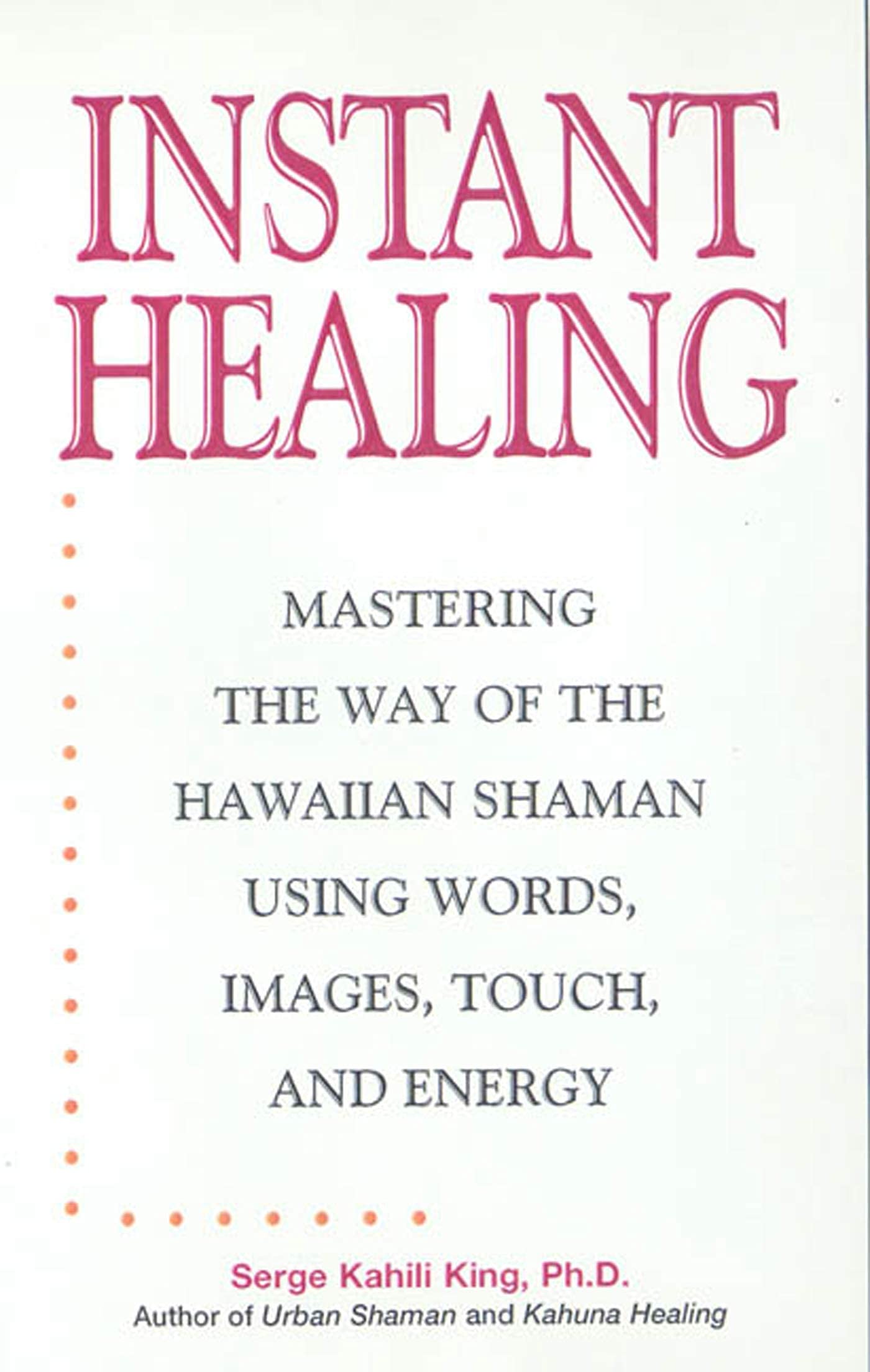 Instant Healing: From Cutting-Edge Scientific Research to Ancient Rituals and Holistic Medicine, Powerful, Drug-Free Methods to Help You Heal Your Body and Stop Pain NOW!