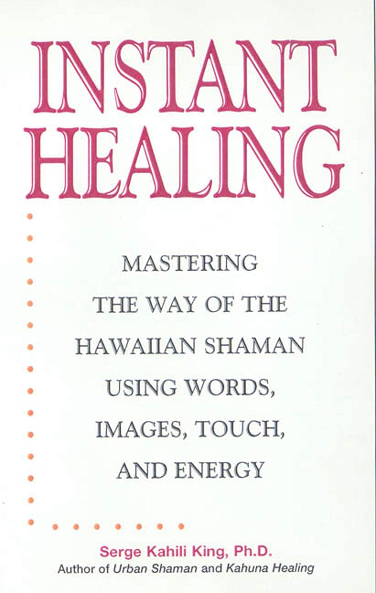 Instant Healing: From Cutting-Edge Scientific Research to Ancient Rituals and Holistic Medicine, Powerful, Drug-Free Methods to Help You Heal Your Body and Stop Pain NOW!