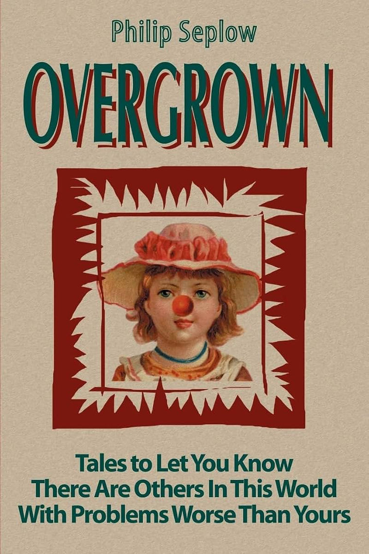 Overgrown: Tales to Let You Know There Are Others In This World With Problems Worse Than Yours