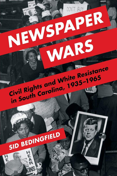 Newspaper Wars: Civil Rights and White Resistance in South Carolina, 1935-1965 (The History of Media and Communication)