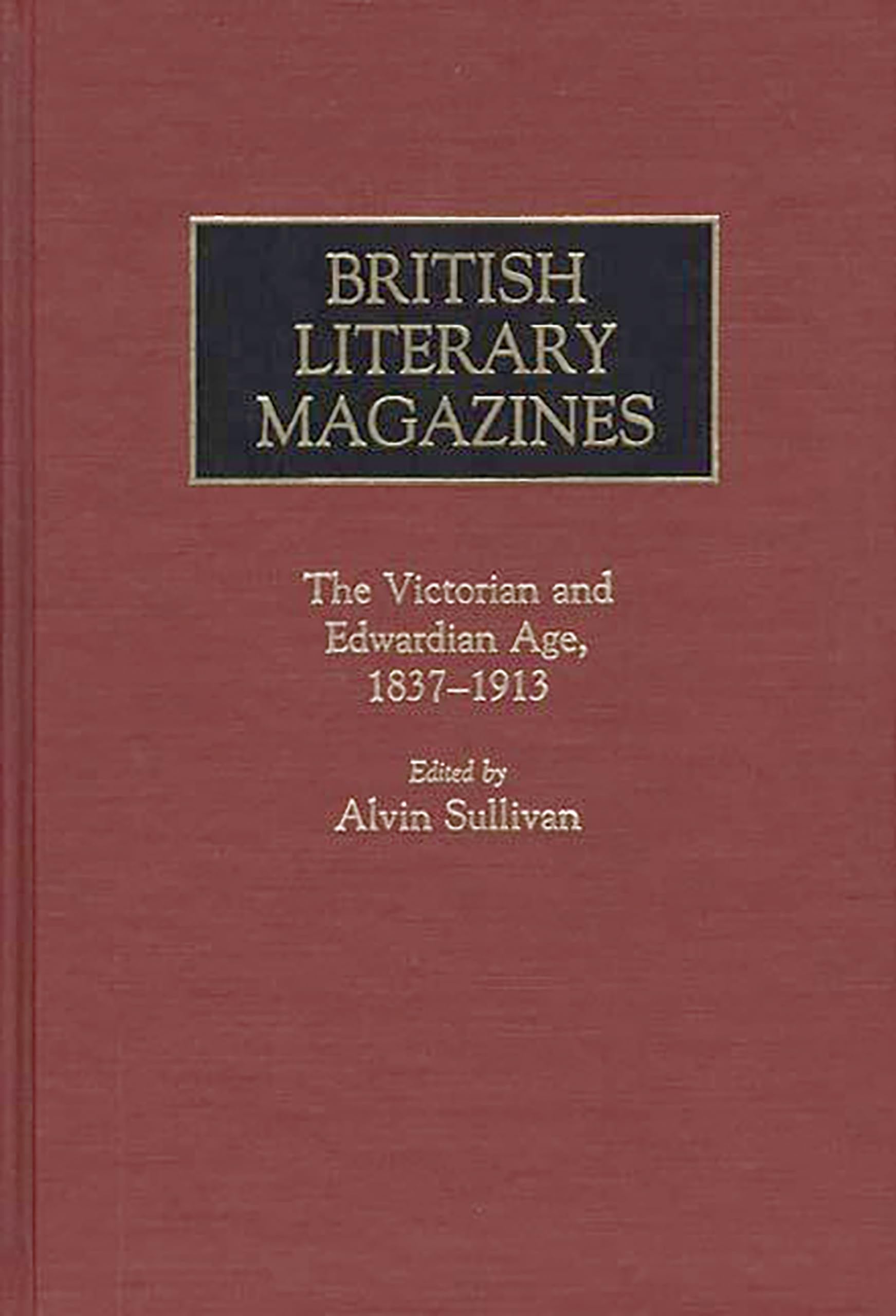 British Literary Magazines: The Victorian and Edwardian Age, 1837-1913 (Historical Guides to the World's Periodicals and Newspapers)