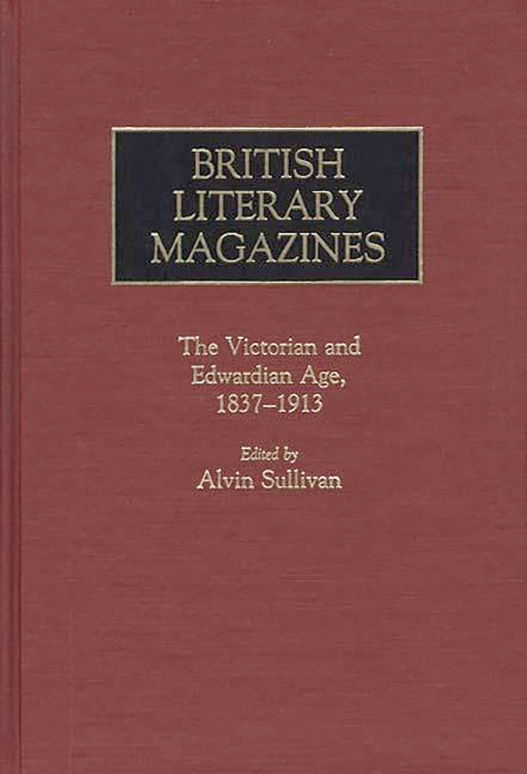 British Literary Magazines: The Victorian and Edwardian Age, 1837-1913 (Historical Guides to the World's Periodicals and Newspapers)