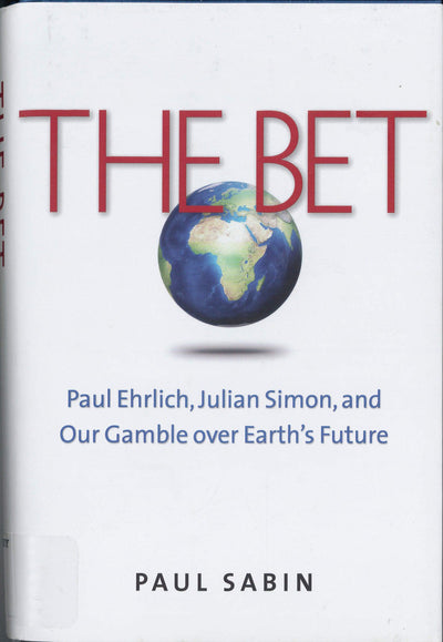 The Bet: Paul Ehrlich, Julian Simon, and Our Gamble over Earths Future