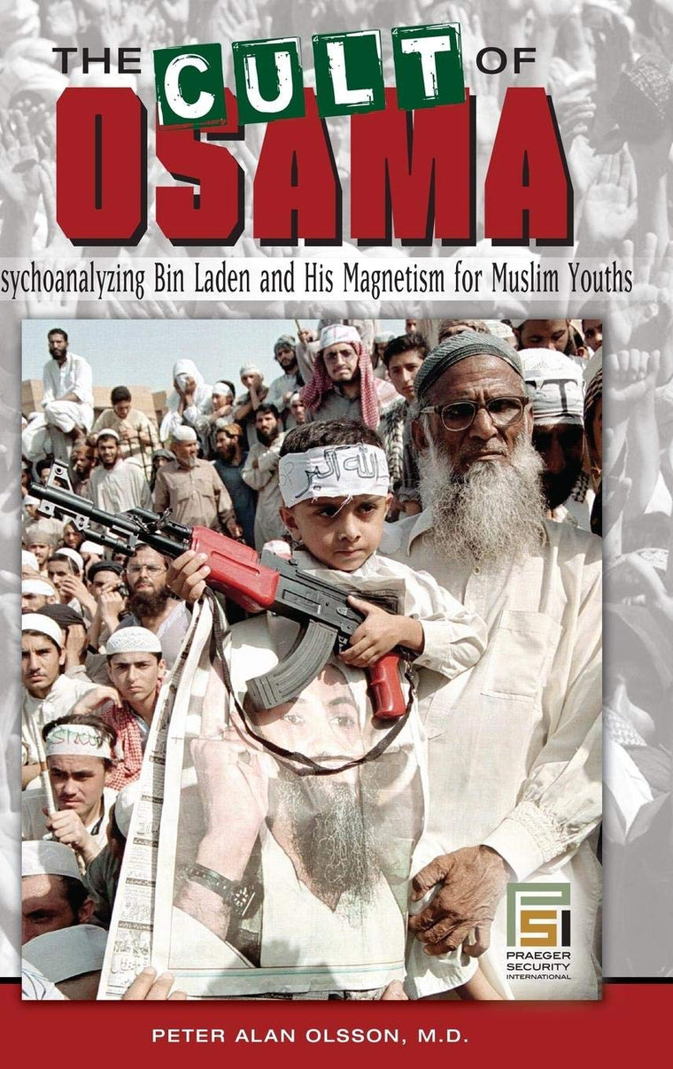 The Cult of Osama: Psychoanalyzing Bin Laden and His Magnetism for Muslim Youths (Praeger Security International)