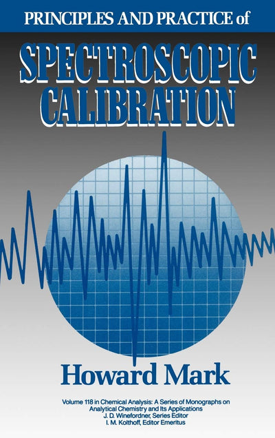 Principles and Practice of Spectroscopic Calibration (Chemical Analysis: A Series of Monographs on Analytical Chemistry and Its Applications)