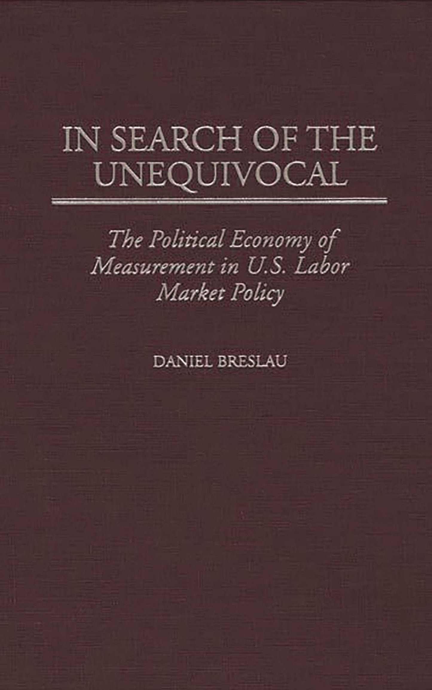 In Search of the Unequivocal: The Political Economy of Measurement in U.S. Labor Market Policy