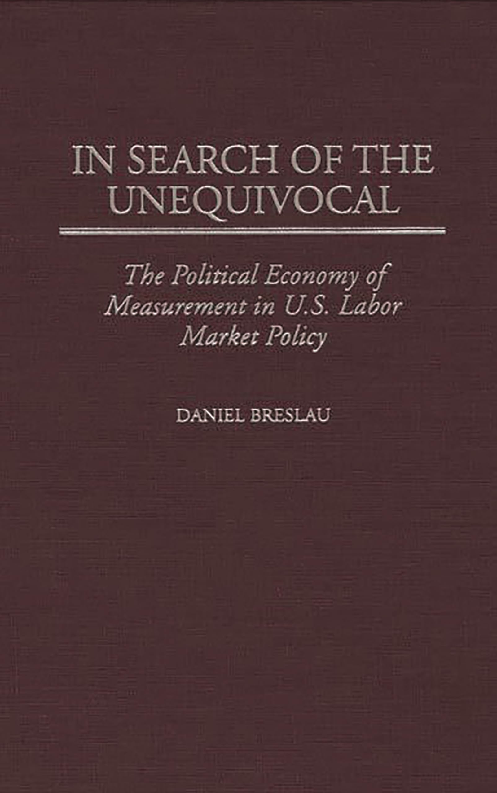 In Search of the Unequivocal: The Political Economy of Measurement in U.S. Labor Market Policy