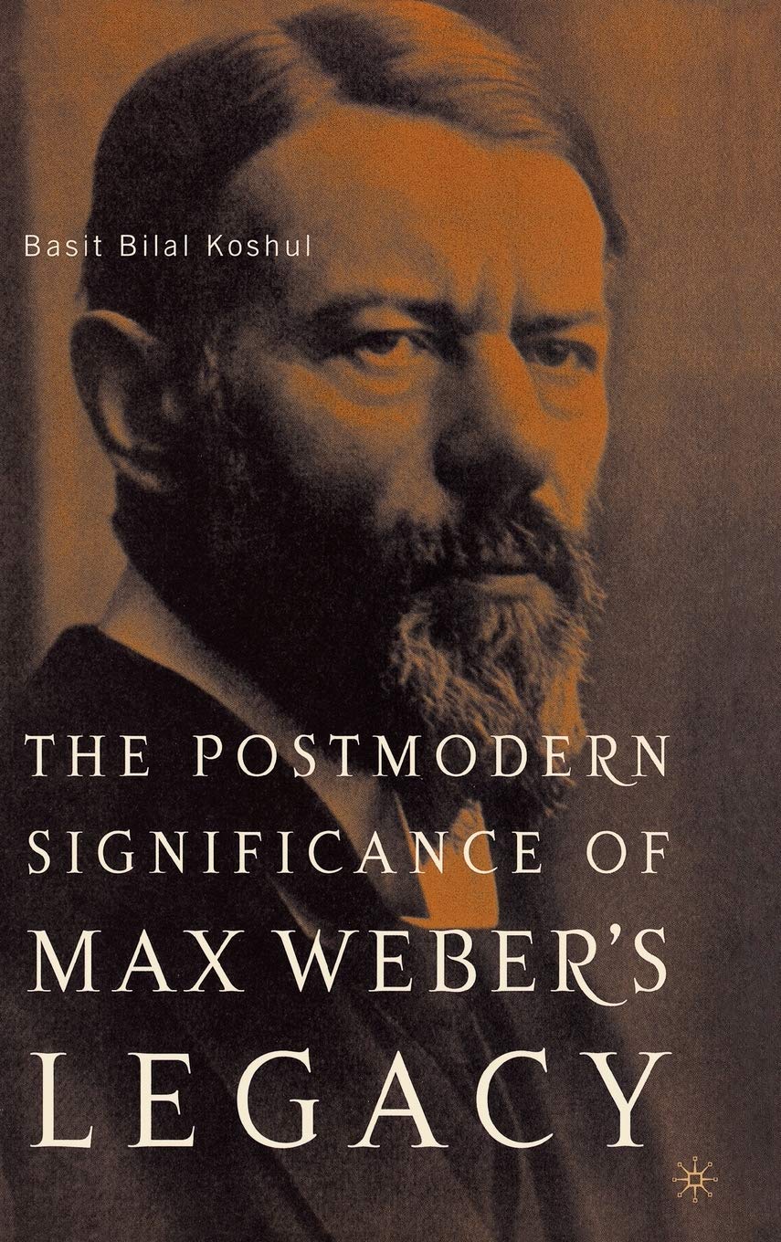 The Postmodern Significance of Max Webers Legacy: Disenchanting Disenchantment
