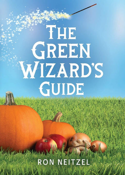 The Green Wizard's Guide:: Spells to Turn Your Yard Green, Add More Nutrients to Your Garden Veggies, and Save Money for Your Summer Vacation