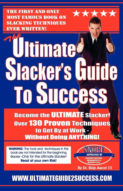 The Ultimate Slacker's Guide To Success: Over 130 Ways To Get By At Work Without Doing Anything!