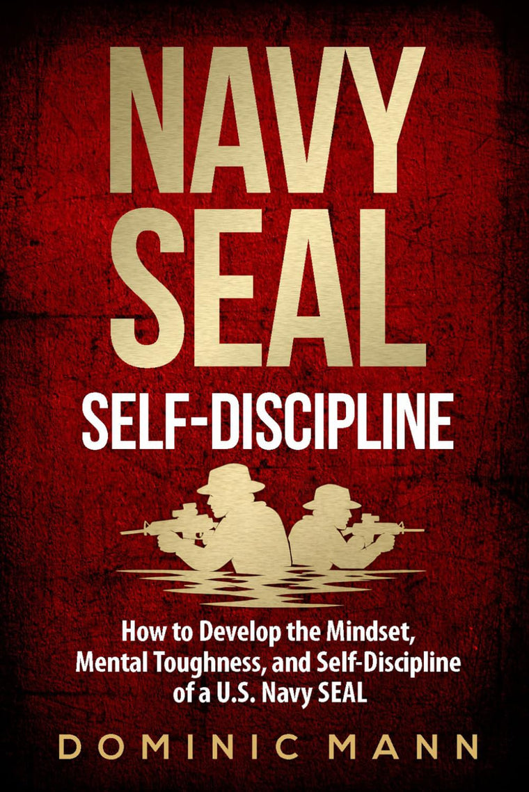 Self-Discipline: How to Develop the Mindset, Mental Toughness and Self-Discipline of a U.S. Navy SEAL (Self-Discipline Books)