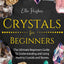 Crystals for Beginners: The Ultimate Beginners Guide To Understanding and Using Healing Crystals and Stones