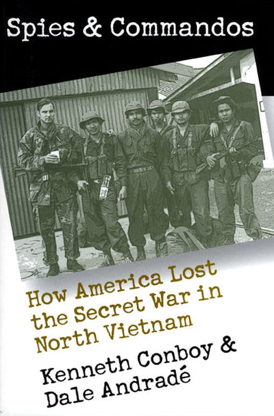 Spies and Commandos: How America Lost the Secret War in North Vietnam (Modern War Studies)