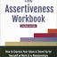 The Assertiveness Workbook: How to Express Your Ideas and Stand Up for Yourself at Work and in Relationships