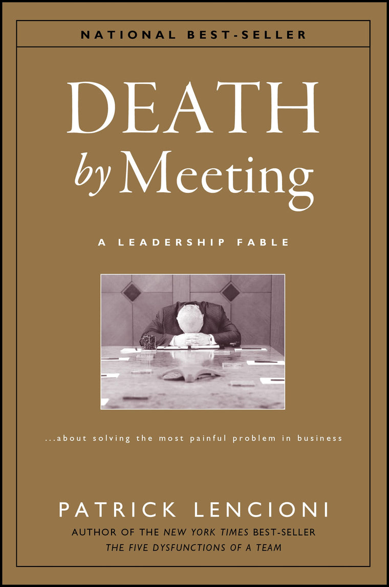 Death by Meeting: A Leadership Fable...About Solving the Most Painful Problem in Business (J-B Lencioni Series)