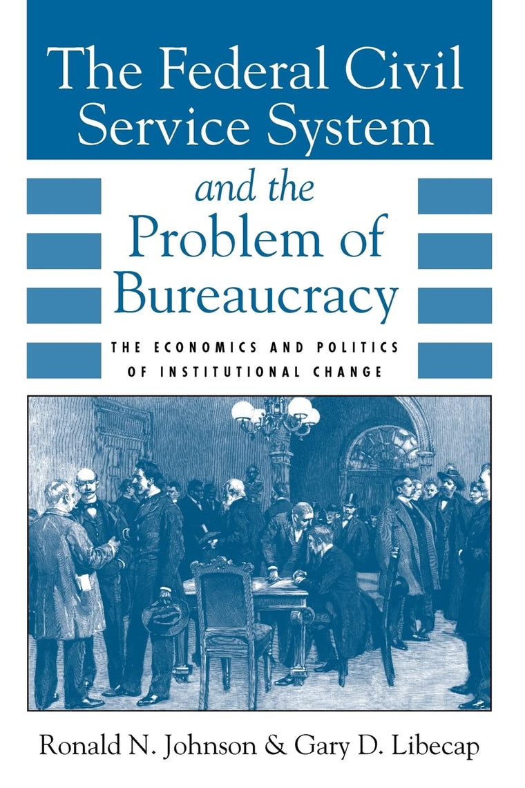 The Federal Civil Service System and the Problem of Bureaucracy: The Economics and Politics of Institutional Change (National Bureau of Economic ... on Long-Term Factors in Economic Development)