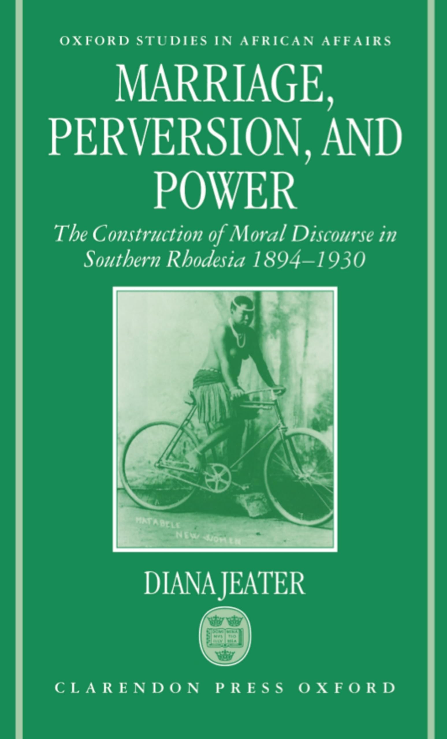 Marriage, Perversion, and Power: The Construction of Moral Discourse in Southern Rhodesia, 1894-1930 (Oxford Studies in African Affairs)