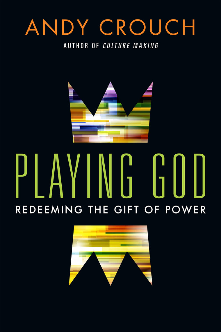 Playing God: Redeeming the Gift of Power