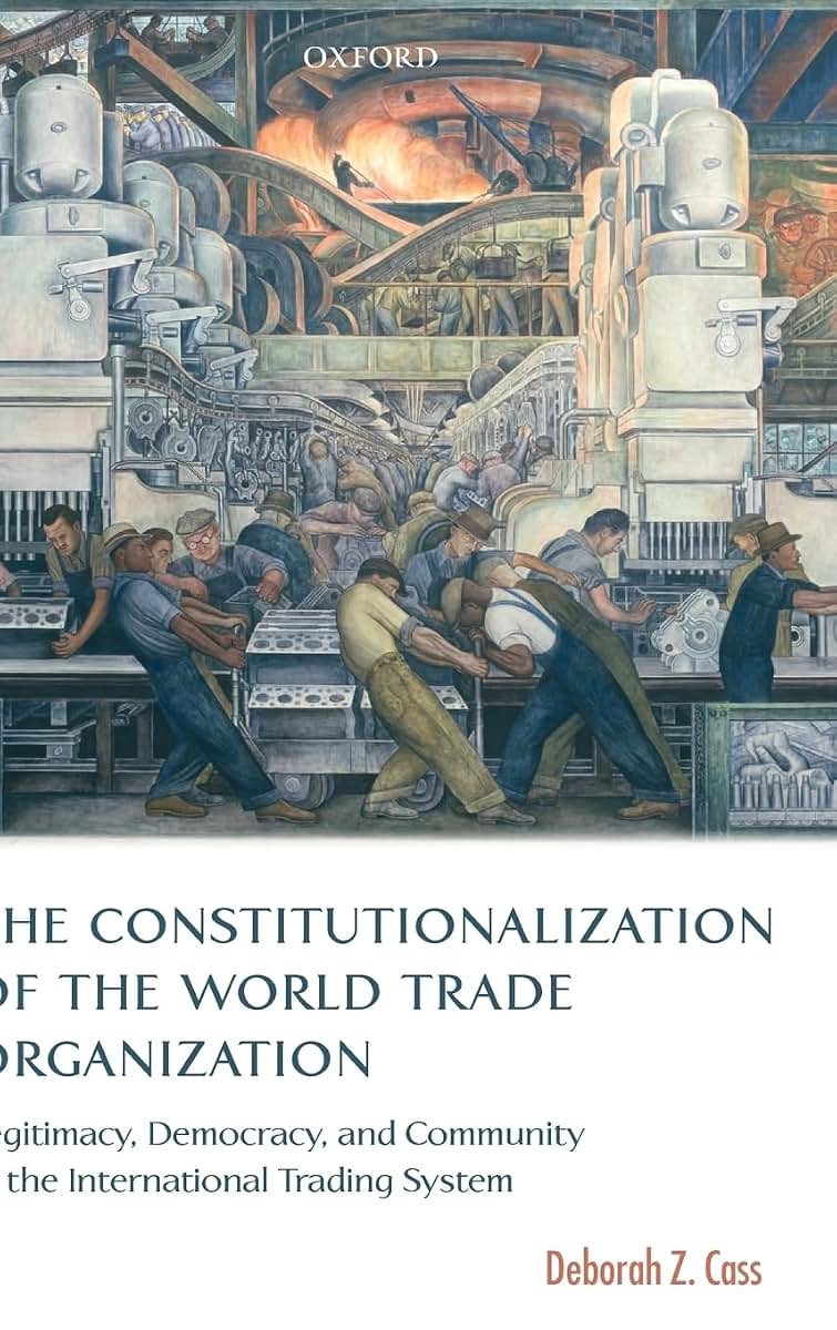 The Constitutionalization of the World Trade Organization: Legitimacy, Democracy, and Community in the International Trading System (International Economic Law Series)