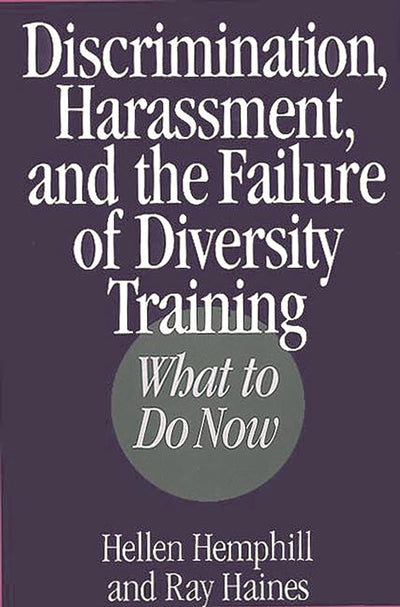 Discrimination, Harassment, and the Failure of Diversity Training: What to Do Now