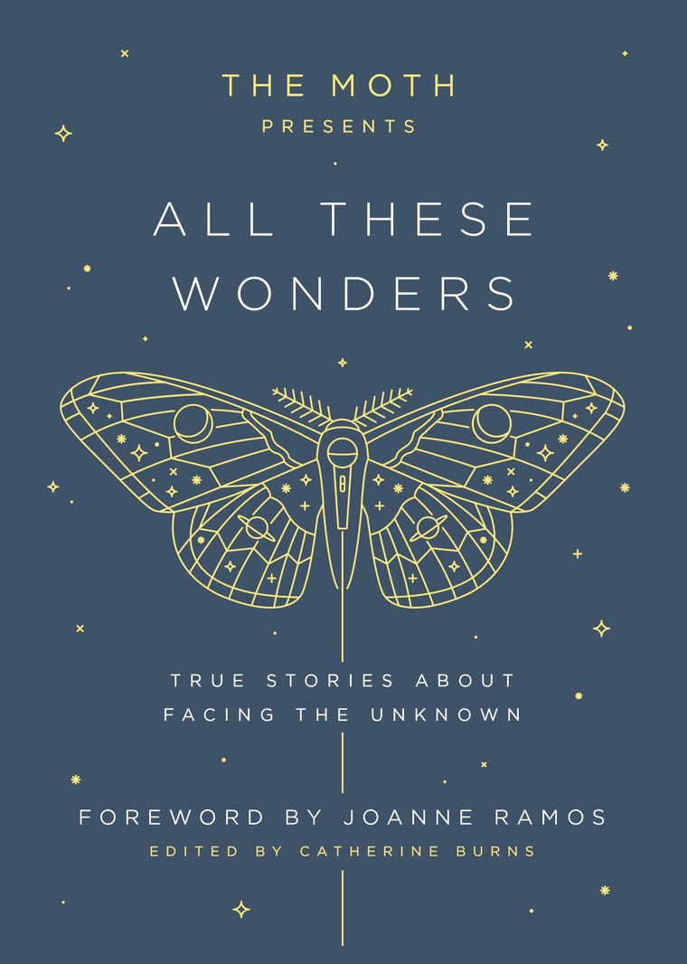 The Moth Presents All These Wonders: True Stories About Facing the Unknown