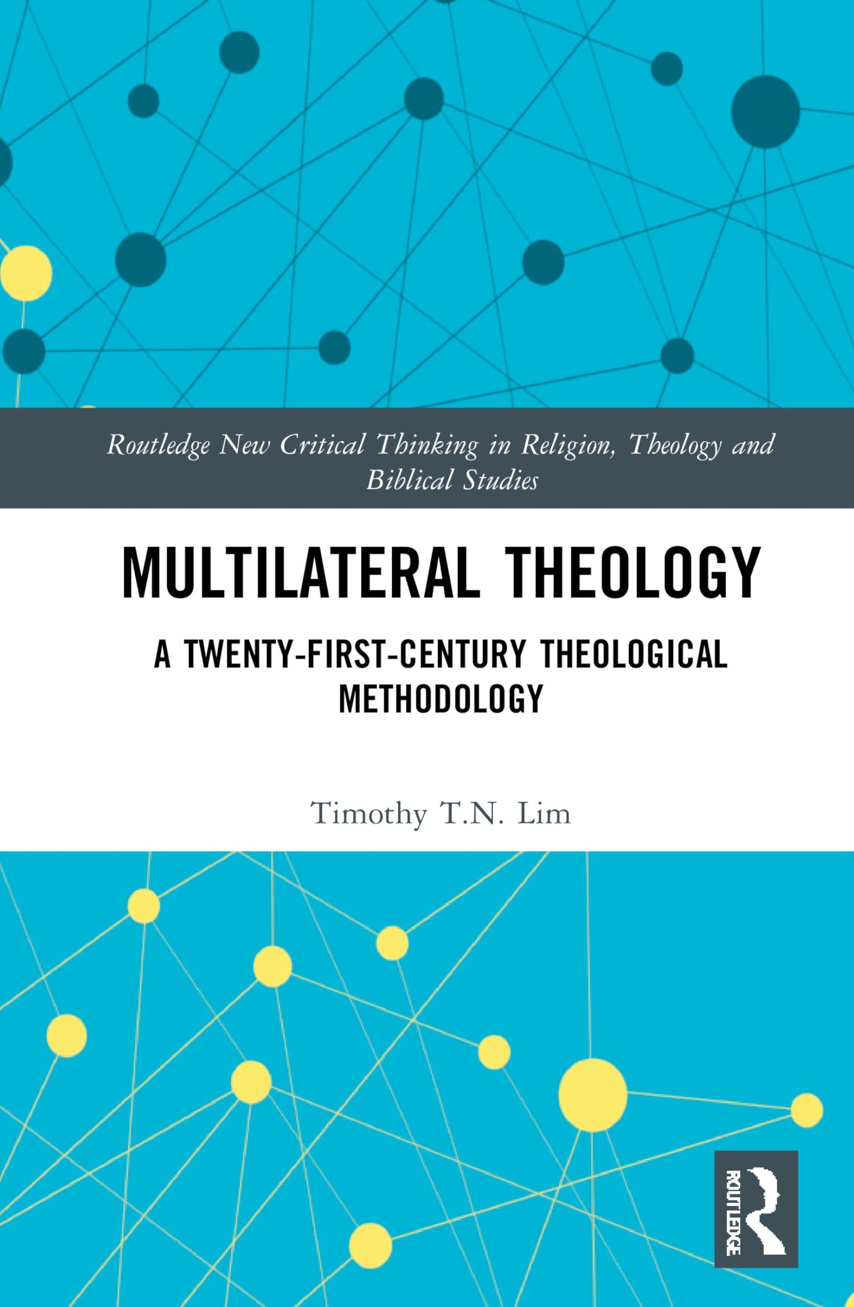 Multilateral Theology: A 21st Century Theological Methodology (Routledge New Critical Thinking in Religion, Theology and Biblical Studies)