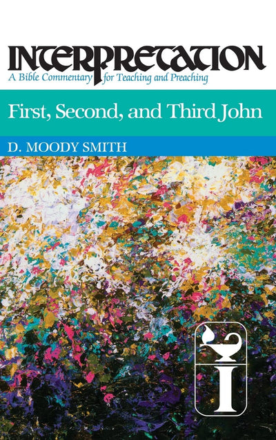 First, Second, and Third John: Interpretation: A Bible Commentary for Teaching and Preaching