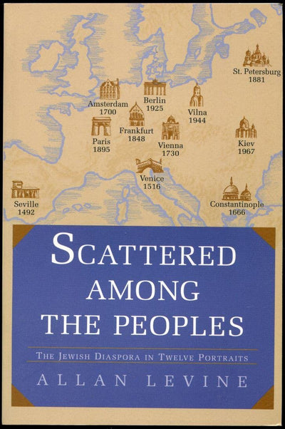 Scattered Among the Peoples: THE JEWISH DIASPORA IN TWELVE PORTRAITS