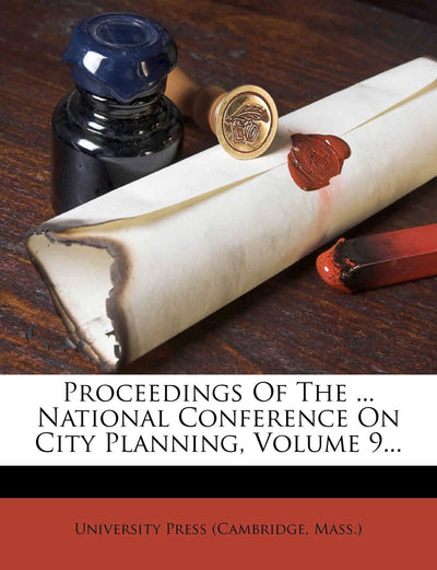 Proceedings of the ... National Conference on City Planning, Volume 9...