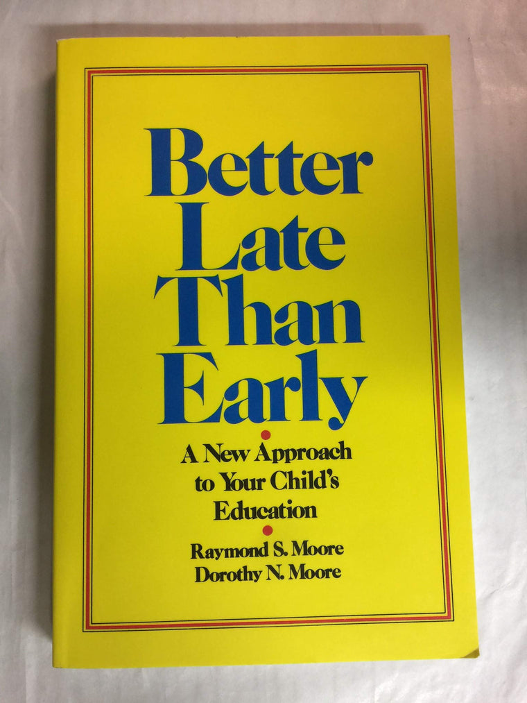 Better Late Than Early : A New Approach to Your Child's Education