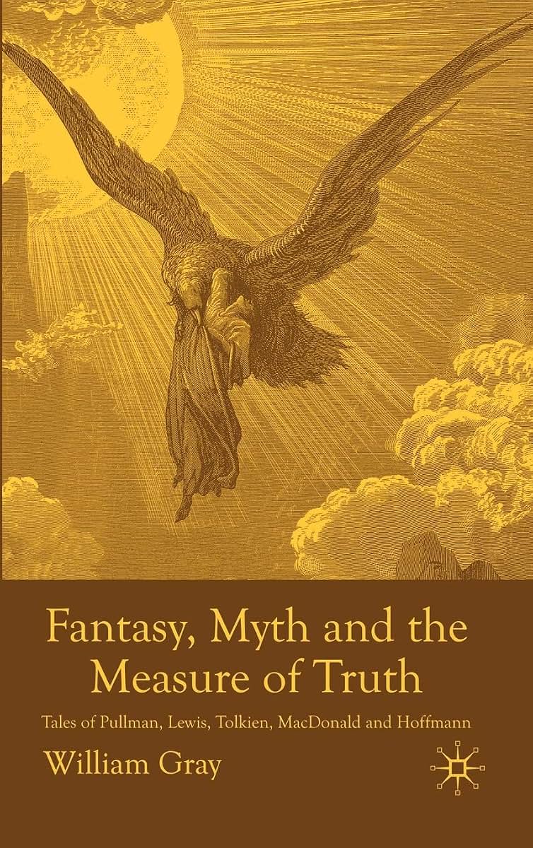 Fantasy, Myth and the Measure of Truth: Tales of Pullman, Lewis, Tolkien, MacDonald and Hoffmann