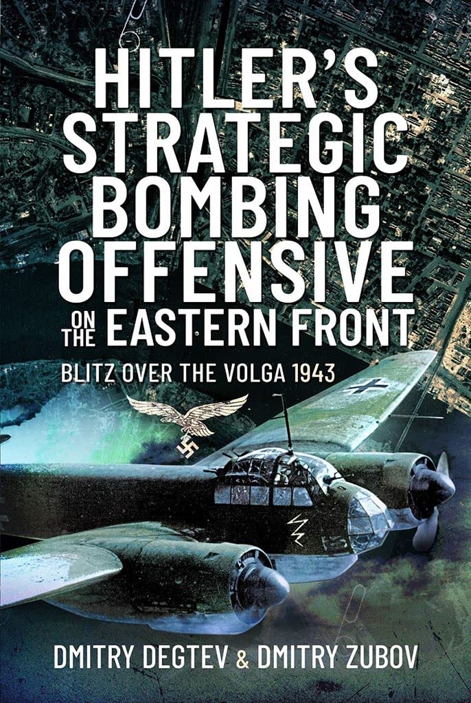 Hitler's Strategic Bombing Offensive on the Eastern Front: Blitz Over the Volga, 1943
