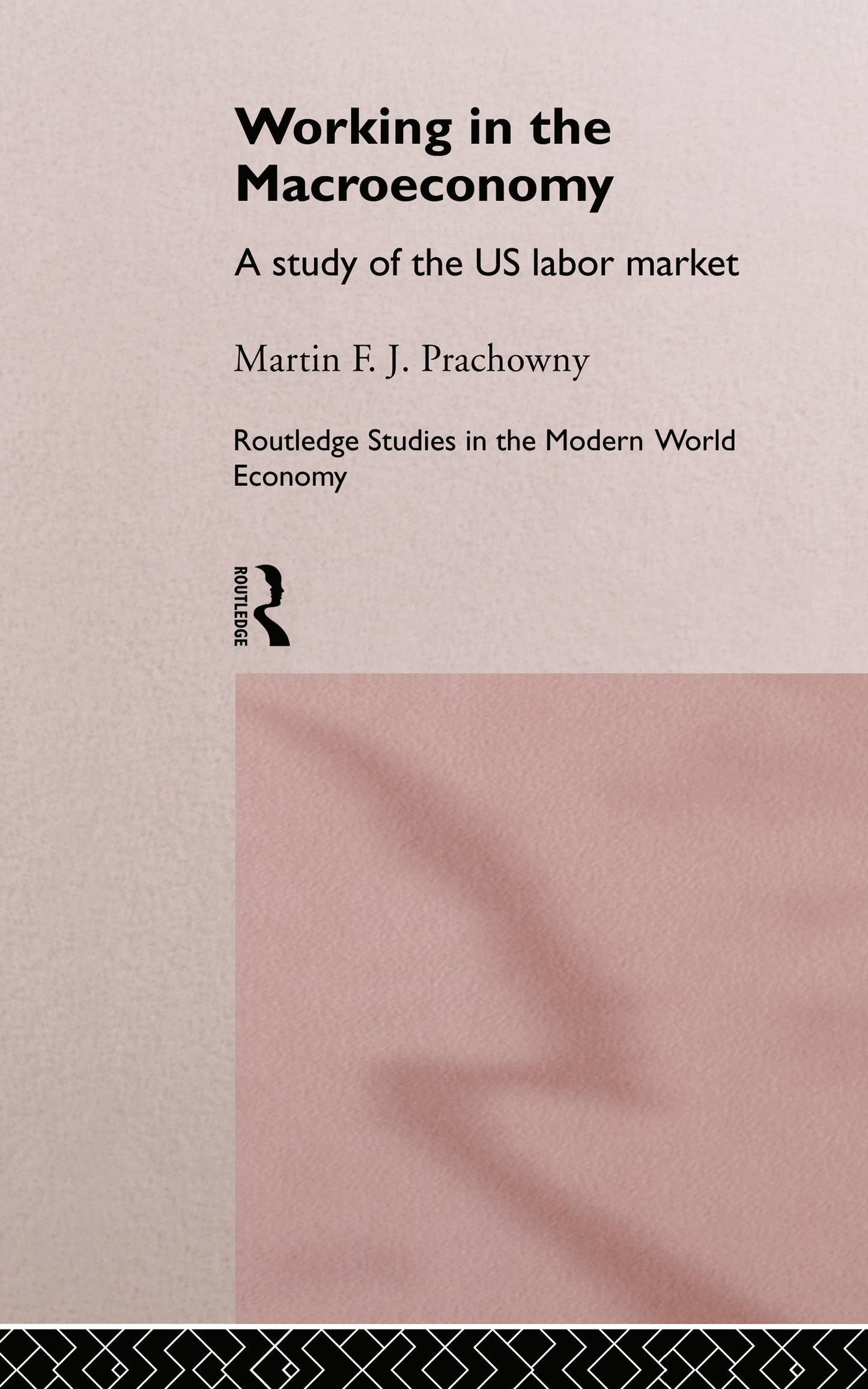 Working in the Macro Economy: A study of the US Labor Market (Routledge Studies in the Modern World Economy)
